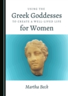 None Using the Greek Goddesses to Create a Well-Lived Life for Women - eBook