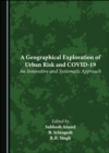 A Geographical Exploration of Urban Risk and COVID-19 : An Innovative and Systematic Approach - eBook