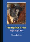 The Hepatitis E Virus : Pigs Might Fly - eBook