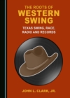 The Roots of Western Swing : Texas Swing, Race, Radio and Records - eBook
