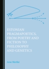 None Estonian Pragmapoetics, from Poetry and Fiction to Philosophy and Genetics - eBook