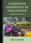 None Celebrating the Achievements of the Older Generation : Living Life to the Full - eBook