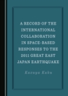A Record of the International Collaboration in Space-Based Responses to the 2011 Great East Japan Earthquake - eBook