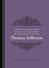None Thirty-Six More Short Essays, Plus Another, on the Probing Mind of Thomas Jefferson - eBook