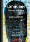None Language Planning and Policy : Ideologies, Ethnicities, and Semiotic Spaces of Power - eBook