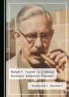 None Ralph F. Turner, a Criminal Forensic Scientist Pioneer - eBook