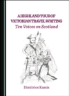 A Highland Tour of Victorian Travel Writing : Ten Voices on Scotland - eBook