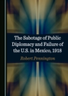 The Sabotage of Public Diplomacy and Failure of the U.S. in Mexico, 1918 - eBook