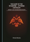 The Glory of the 'Byzantine'-Ottoman Continuum : Romanity, God's Neighbourhood on Earth - eBook