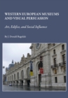 None Western European Museums and Visual Persuasion : Art, Edifice, and Social Influence - eBook