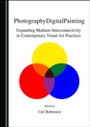 None PhotographyDigitalPainting : Expanding Medium Interconnectivity in Contemporary Visual Art Practices - eBook