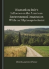 None Waymarking Italy's Influence on the American Environmental Imagination While on Pilgrimage to Assisi - eBook