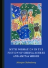 None Myth Formation in the Fiction of Chinua Achebe and Amitav Ghosh - eBook