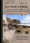 None Lost World of RA"kohu : Ancient 'Zealandian' Animals and Plants of the Remote Chatham Islands - eBook