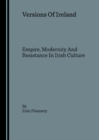None Versions Of Ireland : Empire, Modernity And Resistance In Irish Culture - eBook