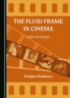 The Fluid Frame in Cinema : Collected Essays - Book