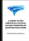 A Theory of Spin Vortices in a Physical Vacuum Consisting of Quantum Oscillators - eBook