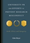 None University PR and Efforts to Prevent Research Misconduct : Gold, Glory and Integrity - eBook