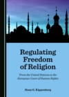 None Regulating Freedom of Religion : From the United Nations to the European Court of Human Rights - eBook