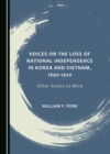 None Voices on the Loss of National Independence in Korea and Vietnam, 1890-1920 : Other States of Mind - eBook