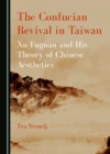 The Confucian Revival in Taiwan : Xu Fuguan and His Theory of Chinese Aesthetics - eBook