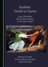 None Sudden Death in Opera : Love, Mortality and Transcendence on the Lyric Stage - eBook