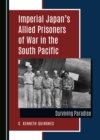 None Imperial Japan's Allied Prisoners of War in the South Pacific : Surviving Paradise - eBook
