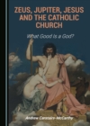 None Zeus, Jupiter, Jesus and the Catholic Church : What Good Is a God? - eBook