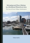 None Belonging and Place-Making in a Neoliberal Waterfront Area : The Case of Ocean Village, Southampton - eBook