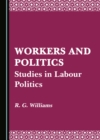 None Workers and Politics : Studies in Labour Politics - eBook