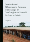 None Gender-Based Differences in Exposure to and Usage of Camfranglais in Yaounde : The Power to Exclude? - eBook