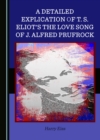 A Detailed Explication of T. S. Eliot's The Love Song of J. Alfred Prufrock - eBook