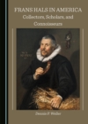 None Frans Hals in America : Collectors, Scholars, and Connoisseurs - eBook