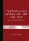 The Introduction of Coronary Care Units (1960-1985) : An Unparalleled Triumph - eBook