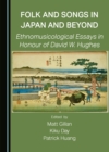 None Folk and Songs in Japan and Beyond : Ethnomusicological Essays in Honour of David W. Hughes - eBook