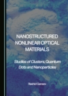None Nanostructured Nonlinear Optical Materials : Studies of Clusters, Quantum Dots and Nanoparticles - eBook
