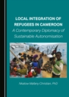 None Local Integration of Refugees in Cameroon : A Contemporary Diplomacy of Sustainable Autonomisation - eBook