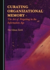 None Curating Organizational Memory : The Art of Forgetting in the Information Age - eBook