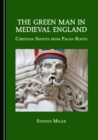 The Green Man in Medieval England : Christian Shoots from Pagan Roots - eBook