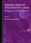 None Trauma, Memory and Identity Crisis : Reimagining and Rewriting the Past - eBook