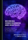 None Decoding Consciousness and Bioethics : Perspectives on Consciousness and Its Altered States - eBook