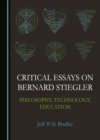 None Critical Essays on Bernard Stiegler : Philosophy, Technology, Education - eBook
