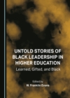 None Untold Stories of Black Leadership in Higher Education : Learned, Gifted, and Black - eBook