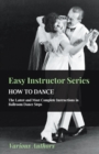 Easy Instructor Series - How to Dance - The Latest and Most Complete Instructions in Ballroom Dance Steps - eBook