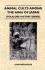 Animal Cults Among the Ainu of Japan (Folklore History Series) - eBook