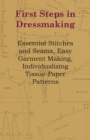 First Steps In Dressmaking - Essential Stitches And Seams, Easy Garment Making, Individualizing Tissue-Paper Patterns - eBook