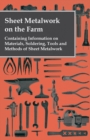 Sheet Metalwork on the Farm - Containing Information on Materials, Soldering, Tools and Methods of Sheet Metalwork - eBook