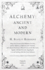 Alchemy: Ancient and Modern - Being a Brief Account of the Alchemistic Doctrines, and their Relations, to Mysticism on the One Hand, and to Recent Discoveries in Physical Science on the Other Hand : T - eBook