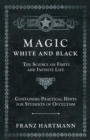 Magic, White and Black - The Science on Finite and Infinite Life - Containing Practical Hints for Students of Occultism - eBook