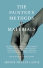 The Painter's Methods and Materials : The Handling of Pigments in Oil, Tempera, Water-Colour and in Mural Painting, the Preparation of Grounds and Canvas, and the Prevention of Discolouration - With M - eBook